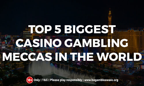 The Top 5 Biggest Casino Gambling Meccas In the World