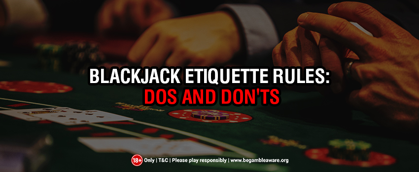 Blackjack Etiquette Rules: Dos and Do n'ts